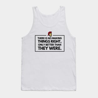 There is no making things right, only better than they were Tank Top